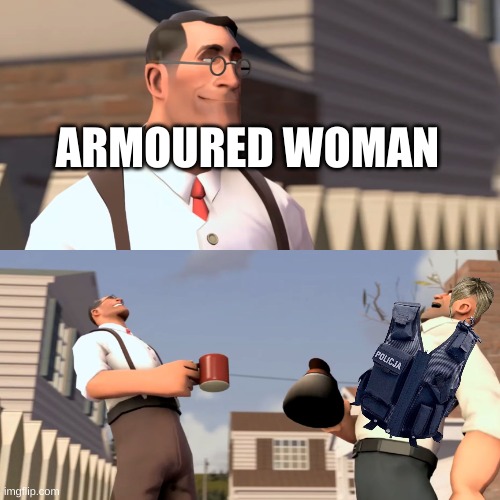 Haha woman | ARMOURED WOMAN | image tagged in haha woman | made w/ Imgflip meme maker