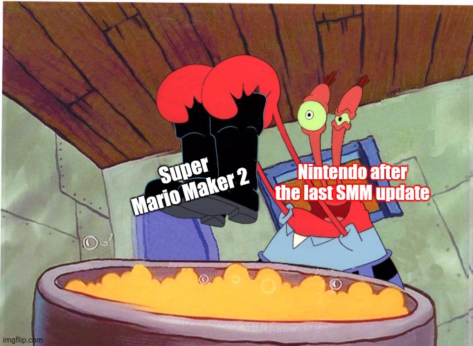 Oh They'll Come Again for SMM2 | Super Mario Maker 2; Nintendo after the last SMM update | image tagged in nintendo,mr krabs | made w/ Imgflip meme maker