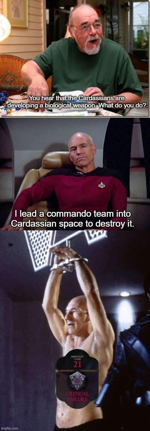 Picard Failure | You hear that the Cardassians are developing a biological weapon. What do you do? I lead a commando team into Cardassian space to destroy it. | image tagged in dungeon master,captain picard,star trek the next generation | made w/ Imgflip meme maker