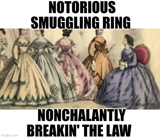 Dark Side of History | NOTORIOUS SMUGGLING RING; NONCHALANTLY BREAKIN' THE LAW | image tagged in law | made w/ Imgflip meme maker