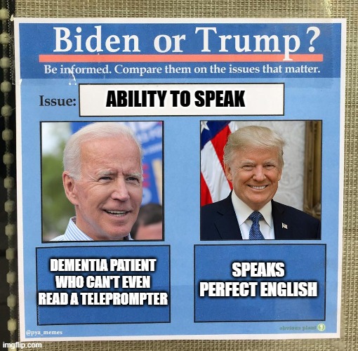 Well it looks like Trump wins this round on the small issue of being able to speak | ABILITY TO SPEAK; DEMENTIA PATIENT WHO CAN'T EVEN READ A TELEPROMPTER; SPEAKS PERFECT ENGLISH | image tagged in biden or trump comparison,trump,creepy joe biden | made w/ Imgflip meme maker