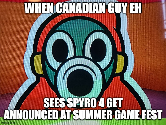 CGE gets excited for Spyro 4 | WHEN CANADIAN GUY EH; SEES SPYRO 4 GET ANNOUNCED AT SUMMER GAME FEST | image tagged in video games | made w/ Imgflip meme maker