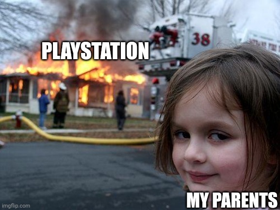 Disaster Girl | PLAYSTATION; MY PARENTS | image tagged in memes,disaster girl | made w/ Imgflip meme maker