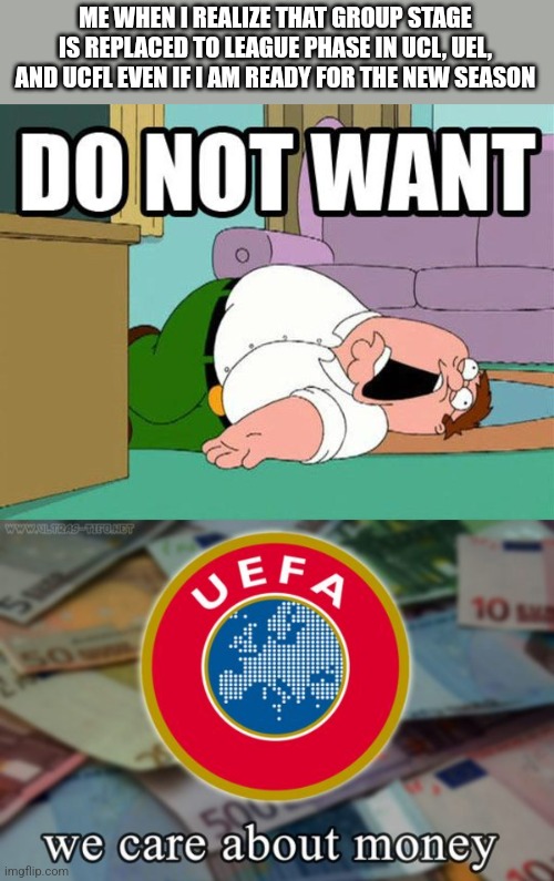 DO. NOT. WANT. | ME WHEN I REALIZE THAT GROUP STAGE IS REPLACED TO LEAGUE PHASE IN UCL, UEL, AND UCFL EVEN IF I AM READY FOR THE NEW SEASON | image tagged in do not want,uefa mafia,champions league,europa league,conference league,football | made w/ Imgflip meme maker