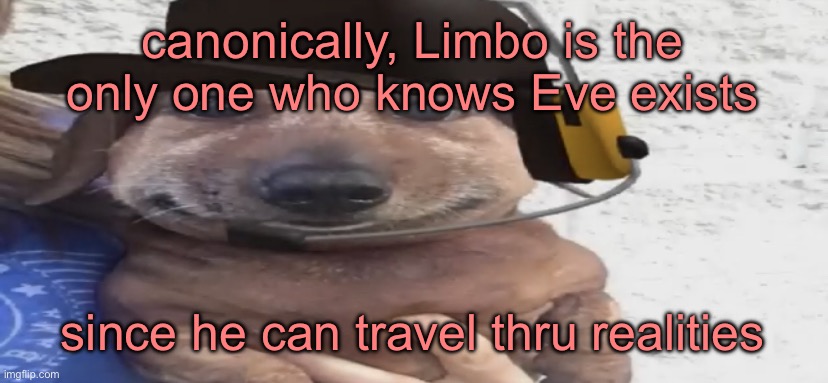 chucklenuts | canonically, Limbo is the only one who knows Eve exists; since he can travel thru realities | image tagged in chucklenuts | made w/ Imgflip meme maker