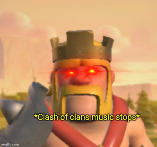 Clash of clans music stops Blank Meme Template