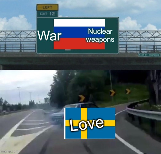 Left Exit 12 Off Ramp | War; Nuclear weapons; Love | image tagged in memes,left exit 12 off ramp | made w/ Imgflip meme maker