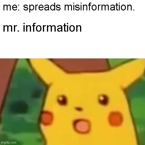 Surprised Pikachu | me: spreads misinformation. mr. information | image tagged in memes,surprised pikachu | made w/ Imgflip meme maker