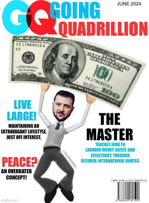 GOING; JUNE 2024; QUADRILLION; LIVE LARGE! THE MASTER; MAINTAINING AN EXTRAVAGANT LIFESTYLE, JUST OFF INTEREST. @CALJFREEMAN1; TEACHES HOW TO LAUNDER MONEY SAFELY, AND EFFECTIVELY, THROUGH SECURED, INTERNATIONAL ROUTES. PEACE? AN OVERRATED CONCEPT! | image tagged in ukraine,vladimir putin,maga,republicans,magazines,donald trump | made w/ Imgflip meme maker