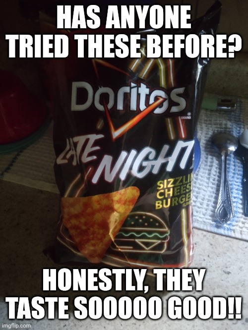 Cheeseburger Doritos :} | HAS ANYONE TRIED THESE BEFORE? HONESTLY, THEY TASTE SOOOOO GOOD!! | made w/ Imgflip meme maker