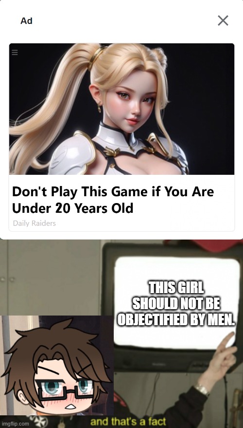 Female Objectification in ads... MALE CARA HATES IT WHEN A GIRL GETS OBJECTIFIED, even tho Male Cara's a boy. | 2; THIS GIRL SHOULD NOT BE OBJECTIFIED BY MEN. | image tagged in and that's a fact,pop up school 2,pus2,male cara,gender equality | made w/ Imgflip meme maker