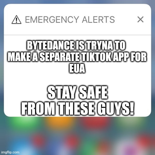 Red alert, americans!!! | BYTEDANCE IS TRYNA TO 
MAKE A SEPARATE TIKTOK APP FOR
EUA; STAY SAFE FROM THESE GUYS! | image tagged in emergency alert | made w/ Imgflip meme maker