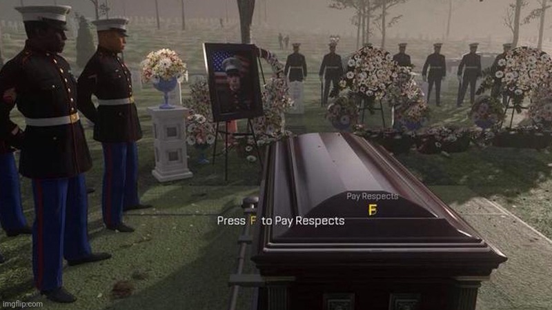 Press F to Pay Respects | image tagged in press f to pay respects | made w/ Imgflip meme maker