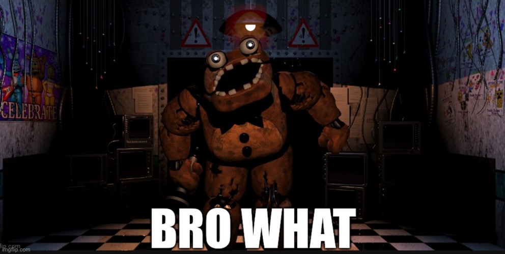 Freddy says Bro What | image tagged in freddy says bro what | made w/ Imgflip meme maker