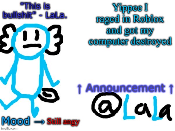 New another stupid lala temp version idfk | Yippee I raged in Roblox and got my computer destroyed; Still angy | image tagged in new another stupid lala temp version idfk | made w/ Imgflip meme maker