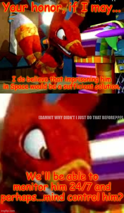 Your honor, if I may... I do believe that imprisoning him in Space would be a sufficient solution. (DAMNIT WHY DIDN'T I JUST DO THAT BEFORE? | image tagged in angry pretztail | made w/ Imgflip meme maker