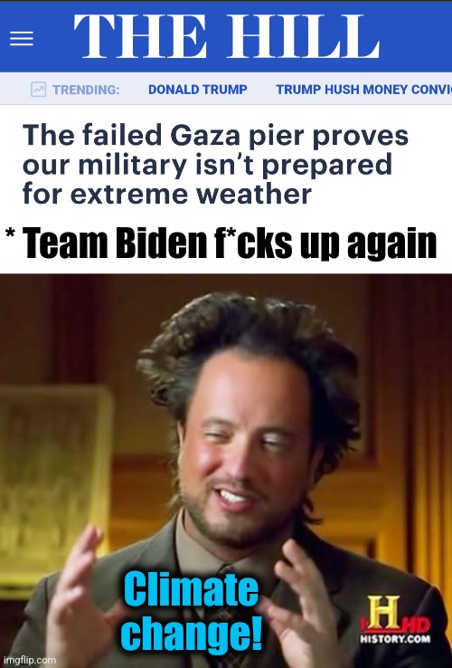 Yeah.  Had to be climate change. | * Team Biden f*cks up again; Climate
change! | image tagged in memes,ancient aliens,joe biden,gaza pier,failure,disaster | made w/ Imgflip meme maker