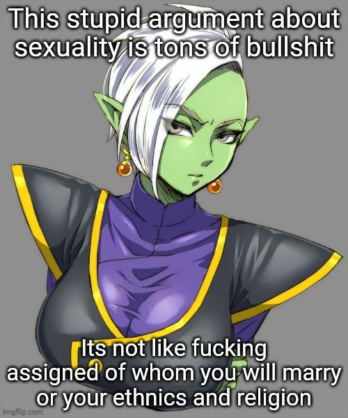 This stupid argument about sexuality is tons of bullshit; Its not like fucking assigned of whom you will marry or your ethnics and religion | made w/ Imgflip meme maker