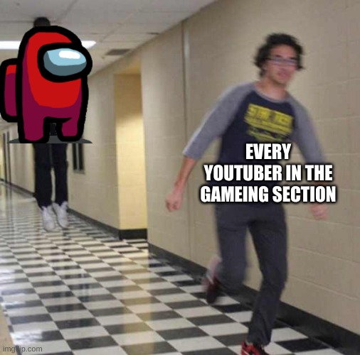 floating boy chasing running boy | EVERY YOUTUBER IN THE GAMEING SECTION | image tagged in floating boy chasing running boy | made w/ Imgflip meme maker