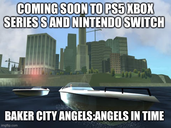 Grand theft auto | COMING SOON TO PS5 XBOX SERIES S AND NINTENDO SWITCH; BAKER CITY ANGELS:ANGELS IN TIME | image tagged in grand theft auto | made w/ Imgflip meme maker