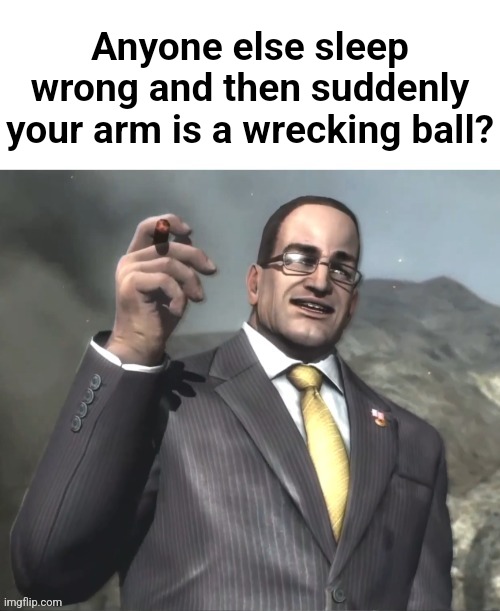 The fog is coming on April 8th 2024. | Anyone else sleep wrong and then suddenly your arm is a wrecking ball? | image tagged in dwvjzbwlxbwixboqnxoqbxiqbz | made w/ Imgflip meme maker