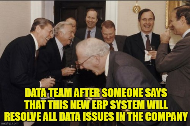 data meme | DATA TEAM AFTER SOMEONE SAYS THAT THIS NEW ERP SYSTEM WILL RESOLVE ALL DATA ISSUES IN THE COMPANY | image tagged in memes,laughing men in suits | made w/ Imgflip meme maker