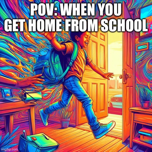 Kid throwing his backpack after school | POV: WHEN YOU GET HOME FROM SCHOOL | image tagged in kid throwing his backpack after school,memes,meme,funny,backpack,school | made w/ Imgflip meme maker