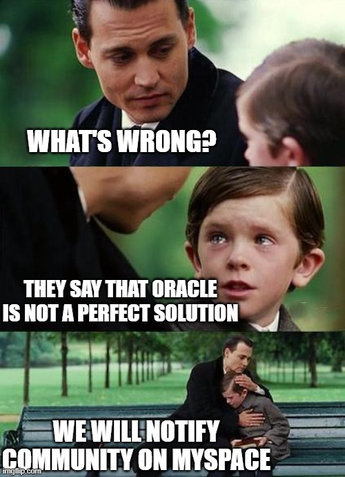 crying-boy-on-a-bench | WHAT'S WRONG? THEY SAY THAT ORACLE IS NOT A PERFECT SOLUTION; WE WILL NOTIFY COMMUNITY ON MYSPACE | image tagged in crying-boy-on-a-bench | made w/ Imgflip meme maker