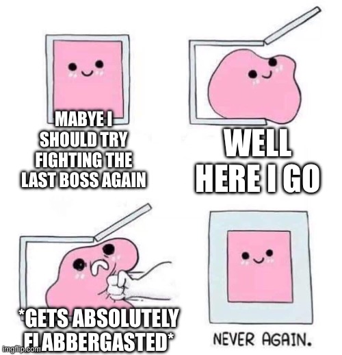 Which boss is this | MABYE I SHOULD TRY FIGHTING THE LAST BOSS AGAIN; WELL HERE I GO; *GETS ABSOLUTELY FLABBERGASTED* | image tagged in never again,undertale,gta 5 | made w/ Imgflip meme maker