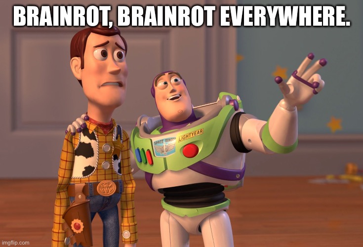 X, X Everywhere Meme | BRAINROT, BRAINROT EVERYWHERE. | image tagged in memes,x x everywhere,brainrot | made w/ Imgflip meme maker