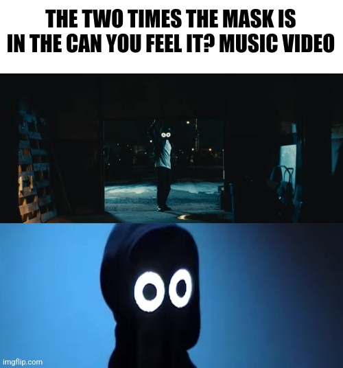 THE TWO TIMES THE MASK IS IN THE CAN YOU FEEL IT? MUSIC VIDEO | made w/ Imgflip meme maker