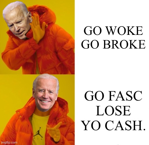 Half a billion dollars and counting. | GO WOKE GO BROKE; GO FASC LOSE YO CASH. | image tagged in biden hotline bling,liberal vs conservative,biden,memes,poltics | made w/ Imgflip meme maker