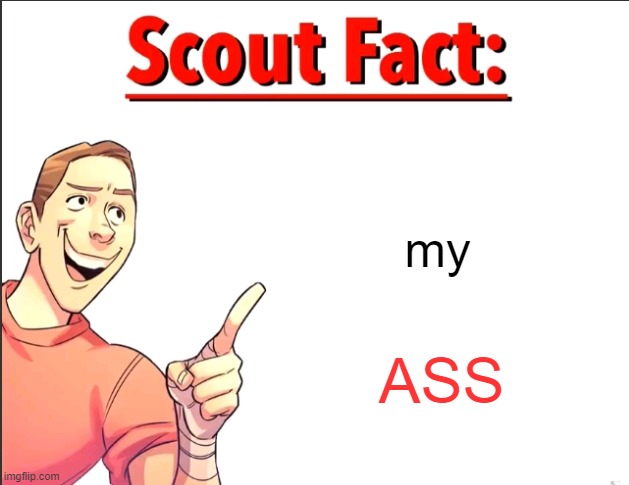 Scout Fact | my; ASS | image tagged in scout fact | made w/ Imgflip meme maker
