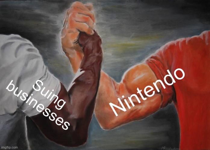 Epic Handshake | Nintendo; Suing businesses | image tagged in memes,epic handshake | made w/ Imgflip meme maker