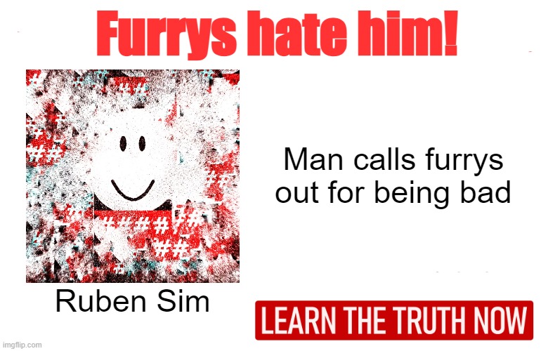 Furrys hate him for saying the truth | Furrys hate him! Man calls furrys out for being bad; Ruben Sim | image tagged in doctors hate him one weird trick | made w/ Imgflip meme maker