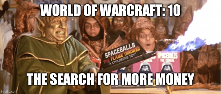 Merchandising!  Spaceballs Flamethrower | WORLD OF WARCRAFT: 10; THE SEARCH FOR MORE MONEY | image tagged in merchandising spaceballs flamethrower | made w/ Imgflip meme maker