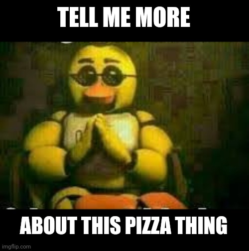 TELL ME MORE; ABOUT THIS PIZZA THING | made w/ Imgflip meme maker
