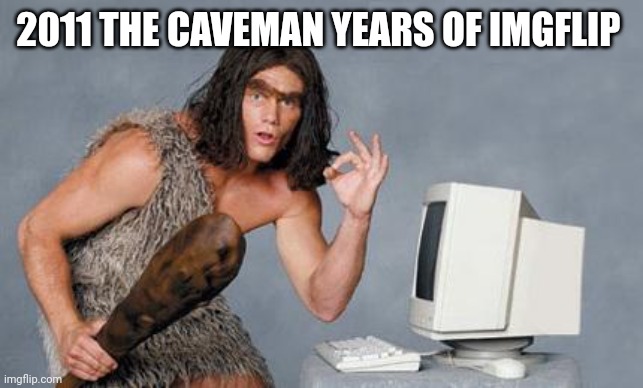 Mzskklslkwkekskskksk | 2011 THE CAVEMAN YEARS OF IMGFLIP | image tagged in computer caveman | made w/ Imgflip meme maker
