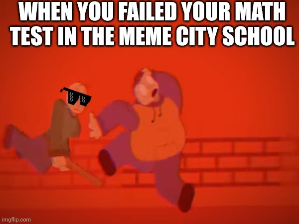 Learn your math | WHEN YOU FAILED YOUR MATH TEST IN THE MEME CITY SCHOOL | image tagged in funny memes,school memes,baldi's basics | made w/ Imgflip meme maker