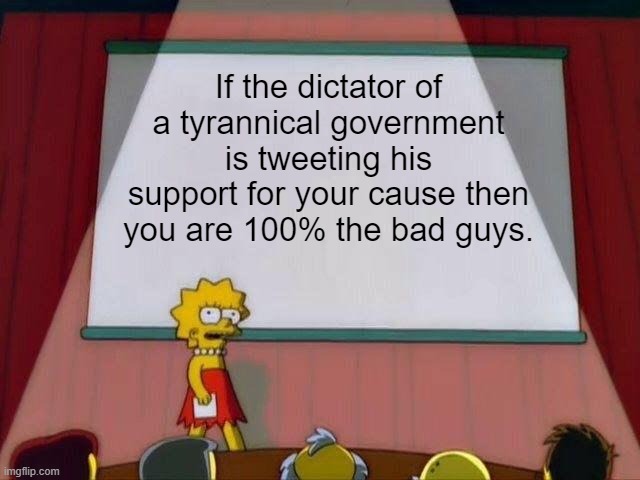 "Are we the baddies?" | If the dictator of a tyrannical government is tweeting his support for your cause then you are 100% the bad guys. | image tagged in political meme,college liberal,democrats,stir the pot,lol so funny,thats so true | made w/ Imgflip meme maker