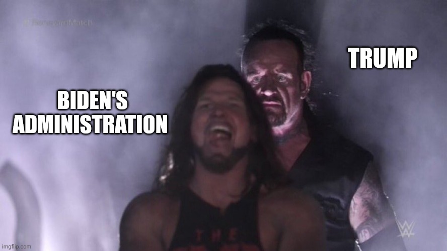 AJ Styles & Undertaker | TRUMP; BIDEN'S ADMINISTRATION | image tagged in aj styles undertaker | made w/ Imgflip meme maker