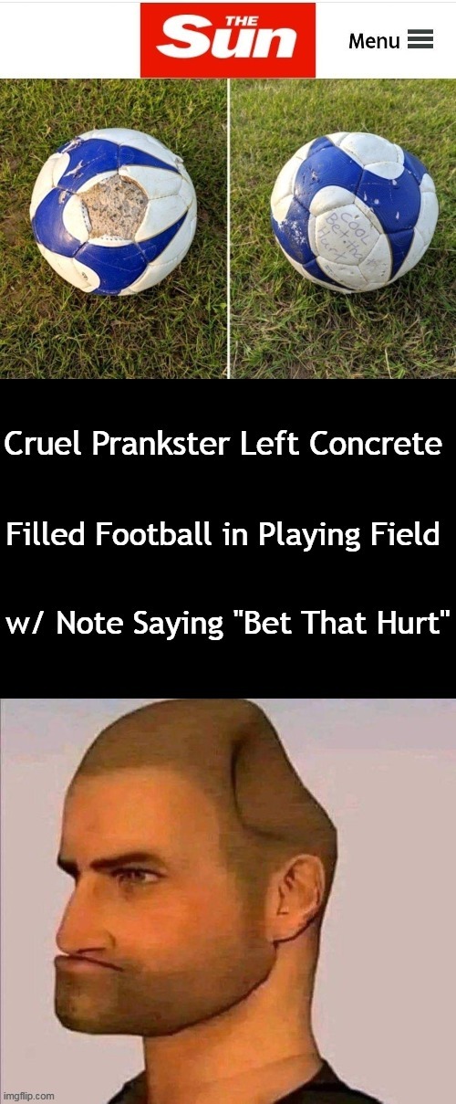 Shoccer | image tagged in dark humor,concrete,soccer,headshot,prank,painful | made w/ Imgflip meme maker