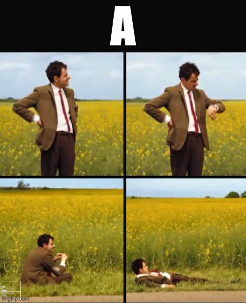 Mr bean waiting | A | image tagged in mr bean waiting | made w/ Imgflip meme maker