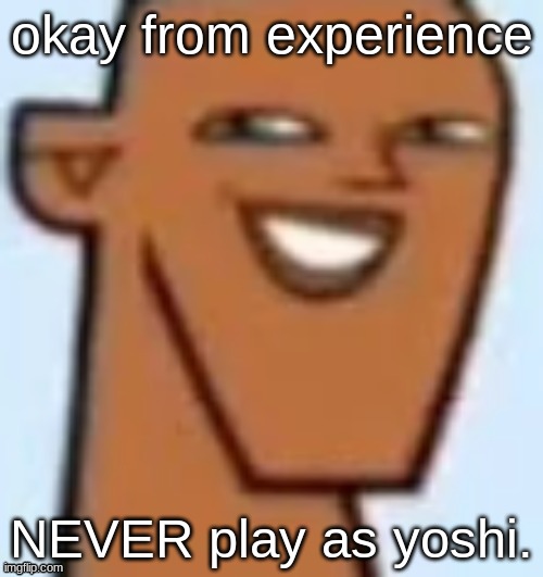 justin | okay from experience; NEVER play as yoshi. | image tagged in justin | made w/ Imgflip meme maker