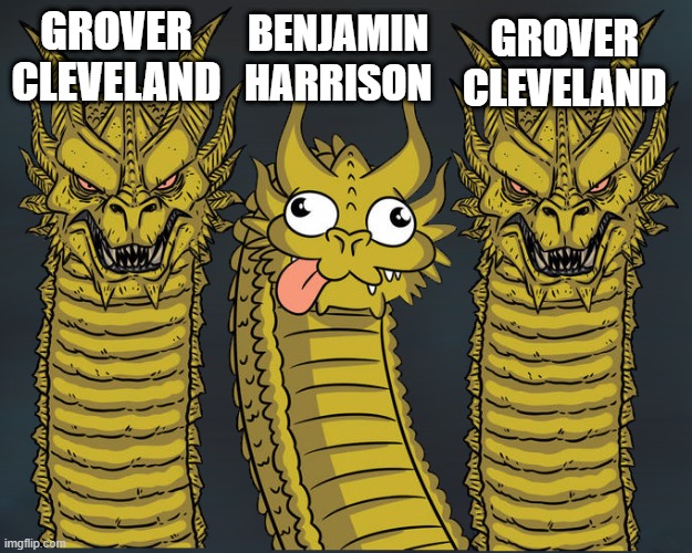 I Mean, Ben Had to Be Bad to Let Grover Back In | GROVER CLEVELAND; BENJAMIN HARRISON; GROVER CLEVELAND | image tagged in 3 dragons dumb middle | made w/ Imgflip meme maker