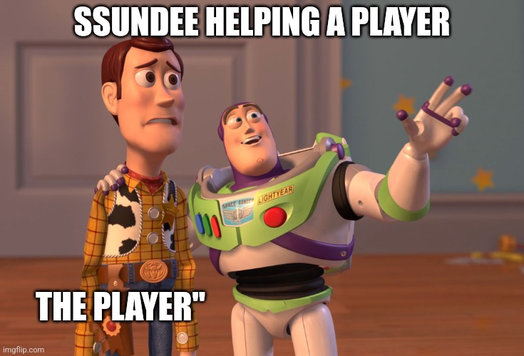 X, X Everywhere Meme | SSUNDEE HELPING A PLAYER; THE PLAYER" | image tagged in memes,x x everywhere | made w/ Imgflip meme maker