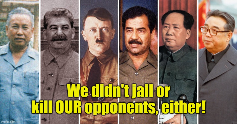 Dictators | We didn't jail or kill OUR opponents, either! | image tagged in dictators | made w/ Imgflip meme maker