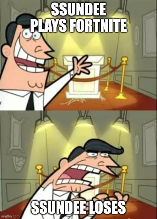 This Is Where I'd Put My Trophy If I Had One Meme | SSUNDEE PLAYS FORTNITE; SSUNDEE LOSES | image tagged in memes,this is where i'd put my trophy if i had one | made w/ Imgflip meme maker