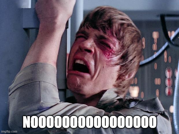 luke nooooo | NOOOOOOOOOOOOOOOO | image tagged in luke nooooo | made w/ Imgflip meme maker