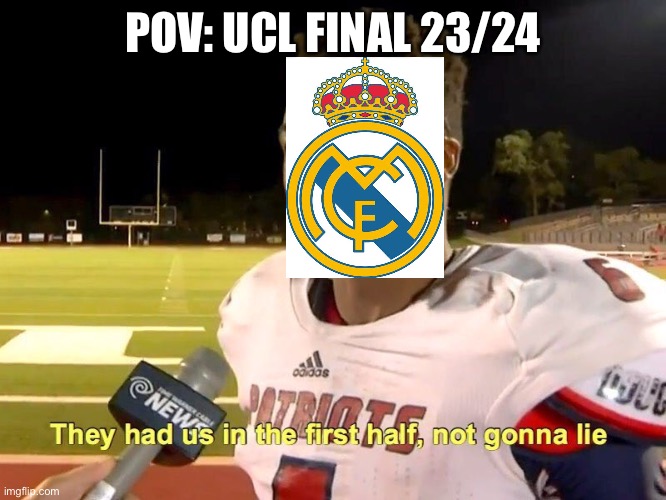 Real Madrid in the UCL final be like | POV: UCL FINAL 23/24 | image tagged in they had us in the first half | made w/ Imgflip meme maker